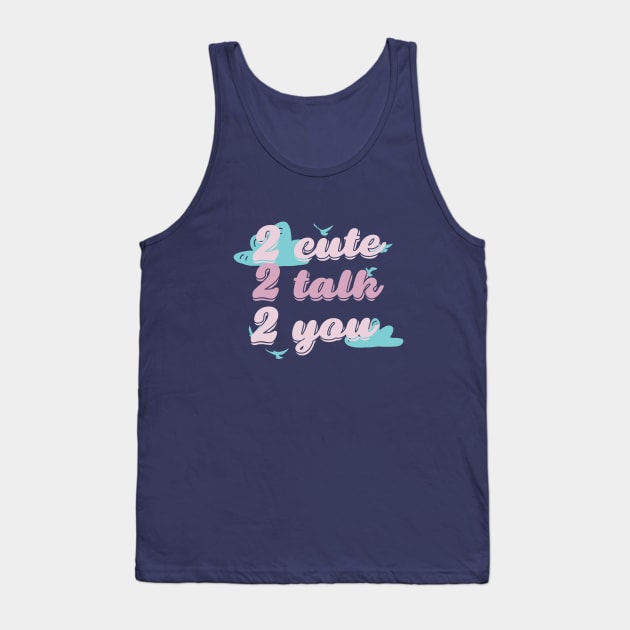 Too cute to talk to you Tank Top by KazSells